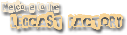 Welcome to the legcast factory